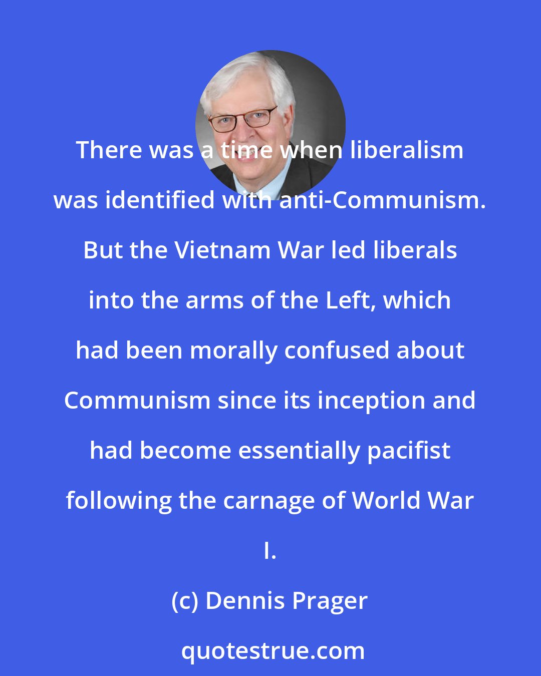 Dennis Prager: There was a time when liberalism was identified with anti-Communism. But the Vietnam War led liberals into the arms of the Left, which had been morally confused about Communism since its inception and had become essentially pacifist following the carnage of World War I.