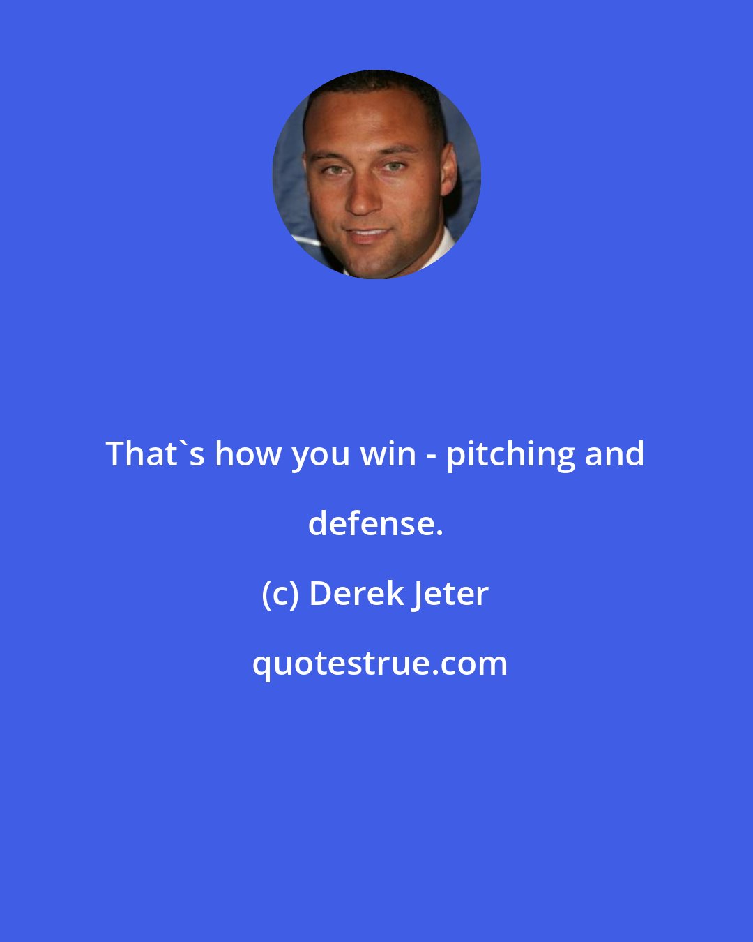 Derek Jeter: That's how you win - pitching and defense.