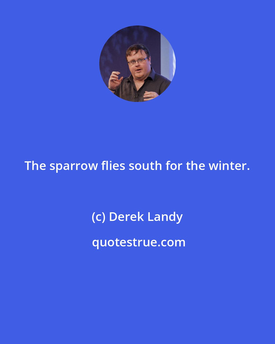 Derek Landy: The sparrow flies south for the winter.