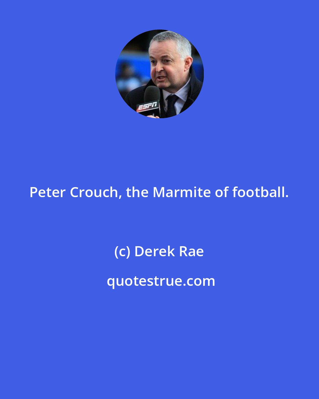 Derek Rae: Peter Crouch, the Marmite of football.