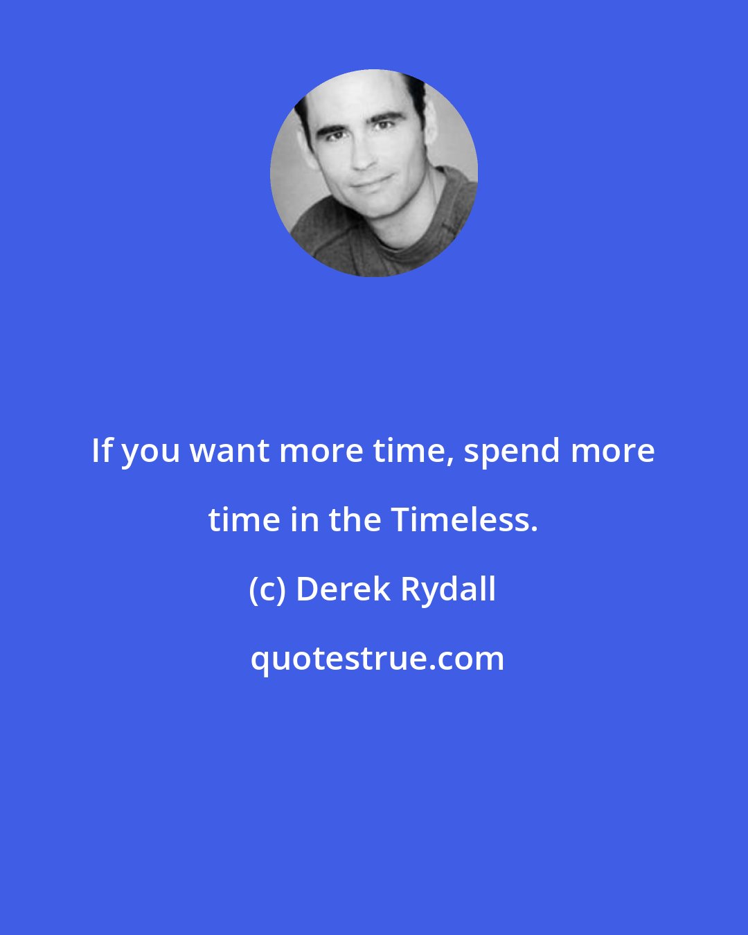 Derek Rydall: If you want more time, spend more time in the Timeless.