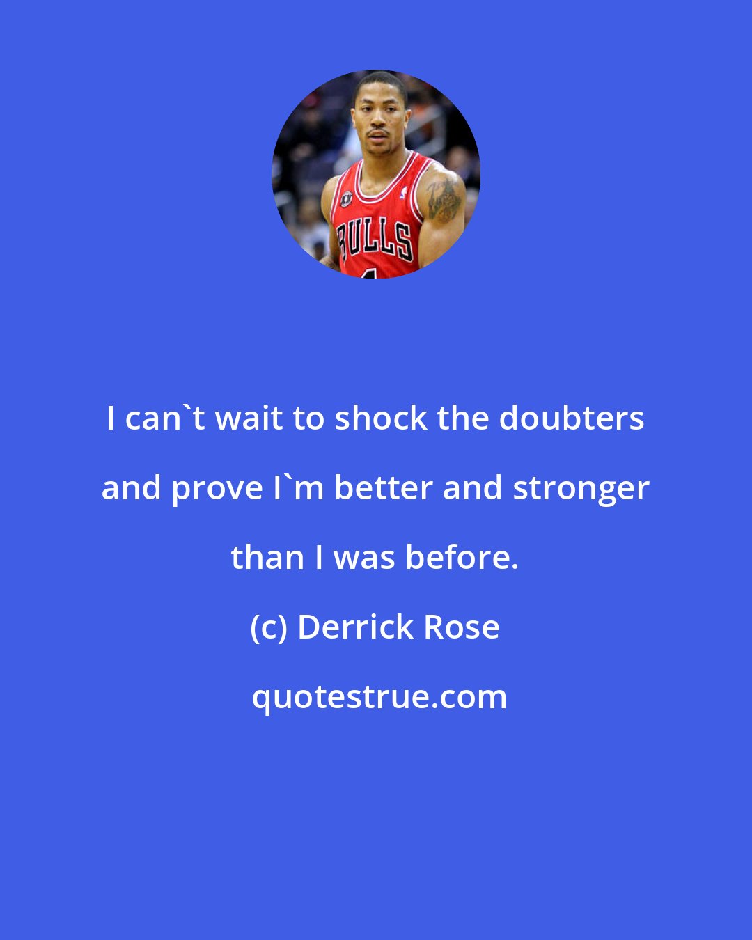 Derrick Rose: I can't wait to shock the doubters and prove I'm better and stronger than I was before.