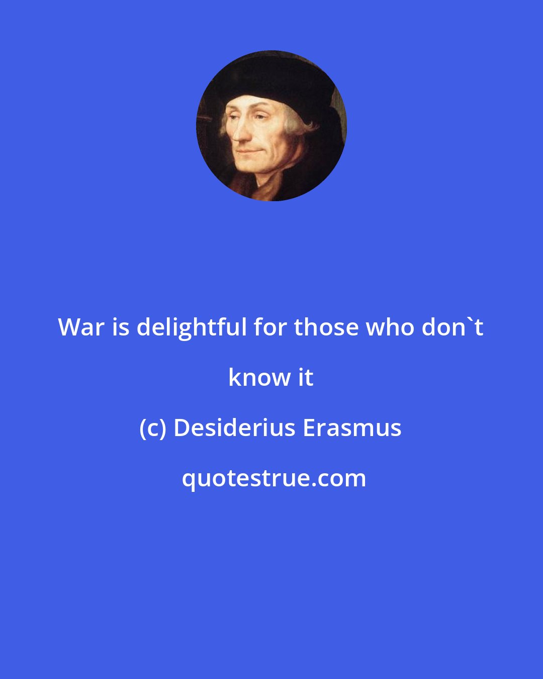 Desiderius Erasmus: War is delightful for those who don't know it