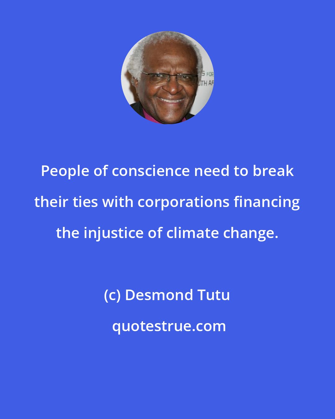 Desmond Tutu: People of conscience need to break their ties with corporations financing the injustice of climate change.