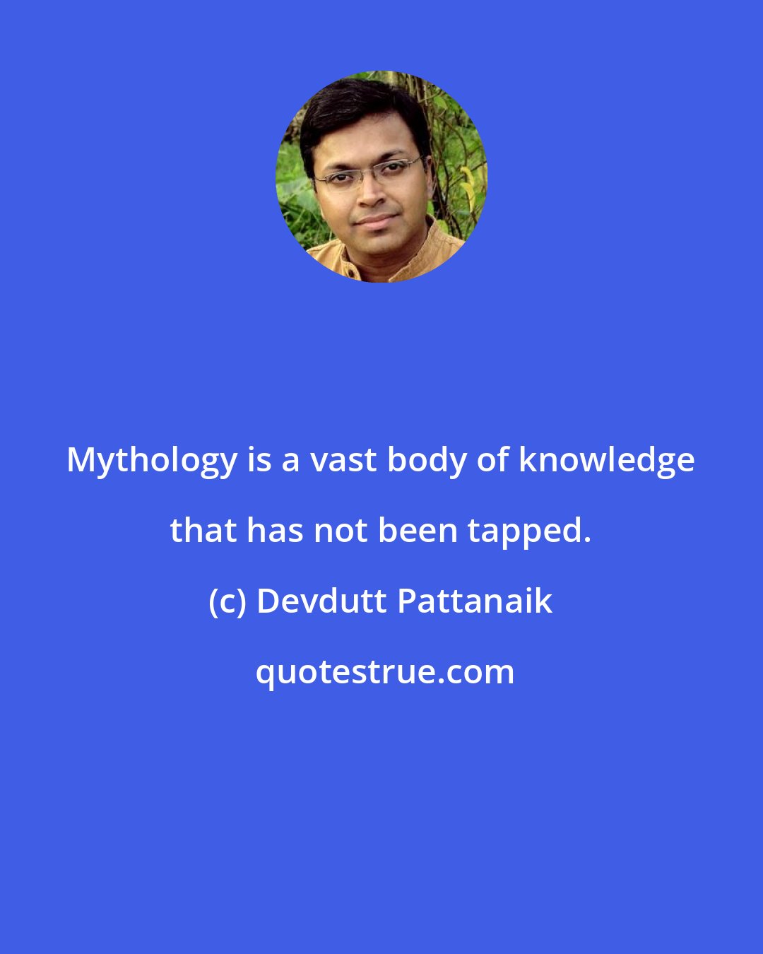 Devdutt Pattanaik: Mythology is a vast body of knowledge that has not been tapped.