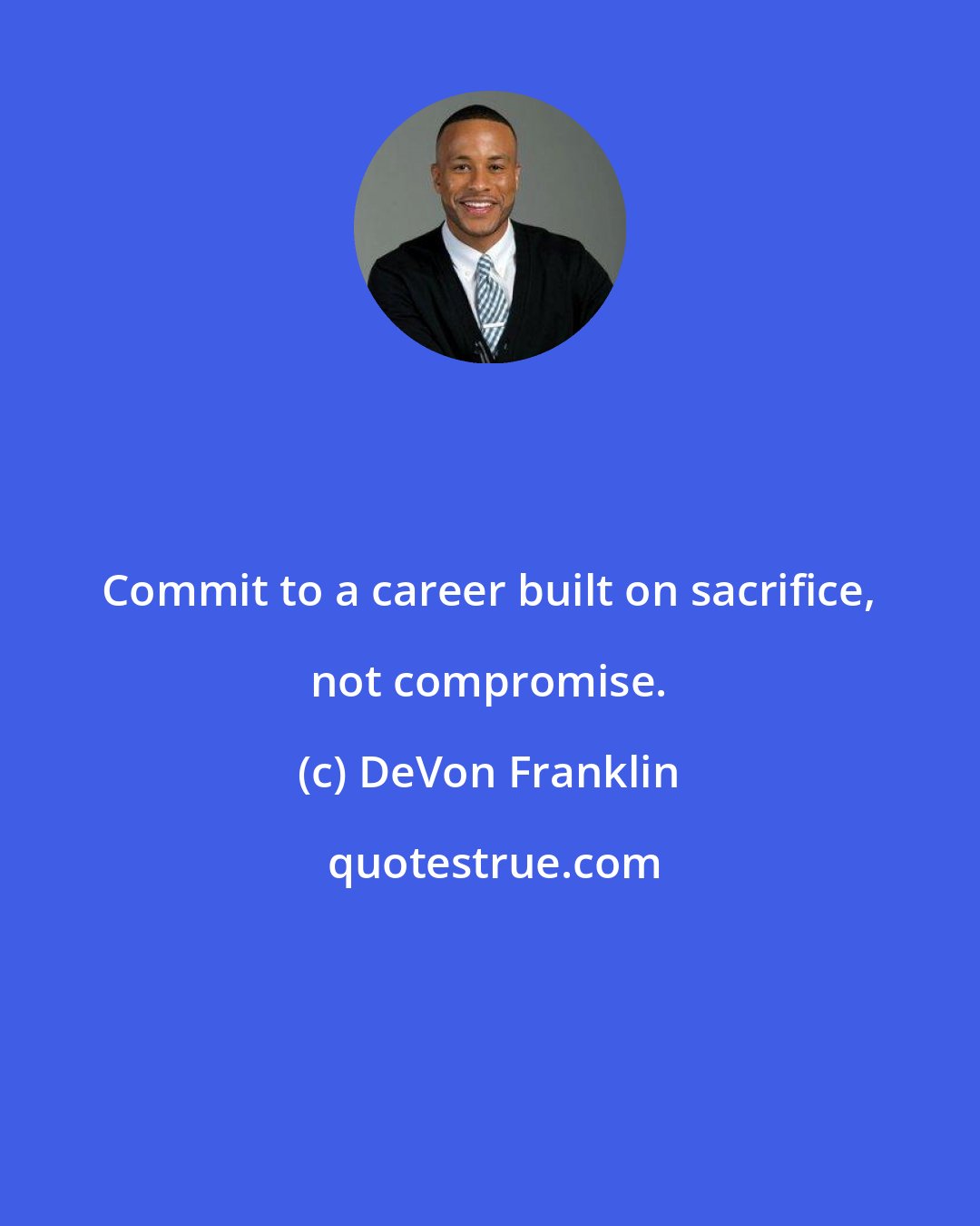 DeVon Franklin: Commit to a career built on sacrifice, not compromise.