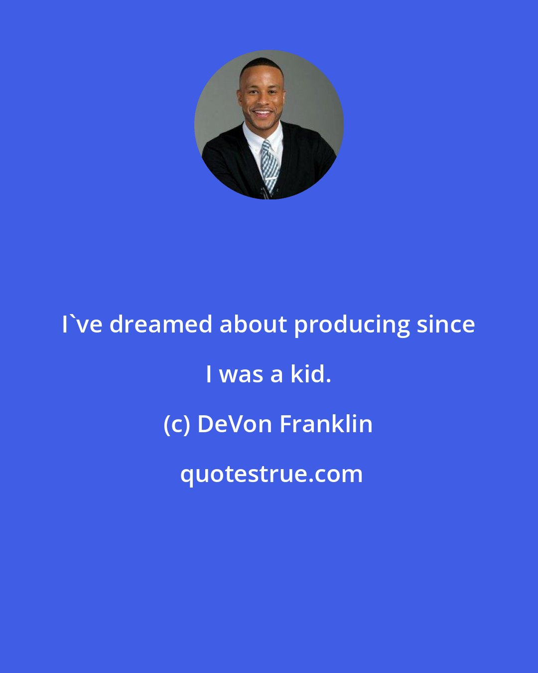 DeVon Franklin: I've dreamed about producing since I was a kid.