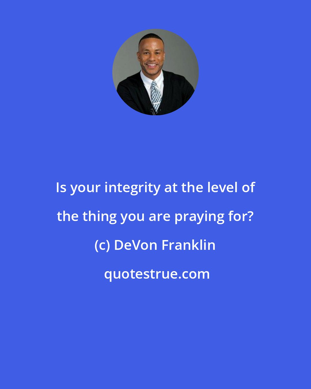 DeVon Franklin: Is your integrity at the level of the thing you are praying for?