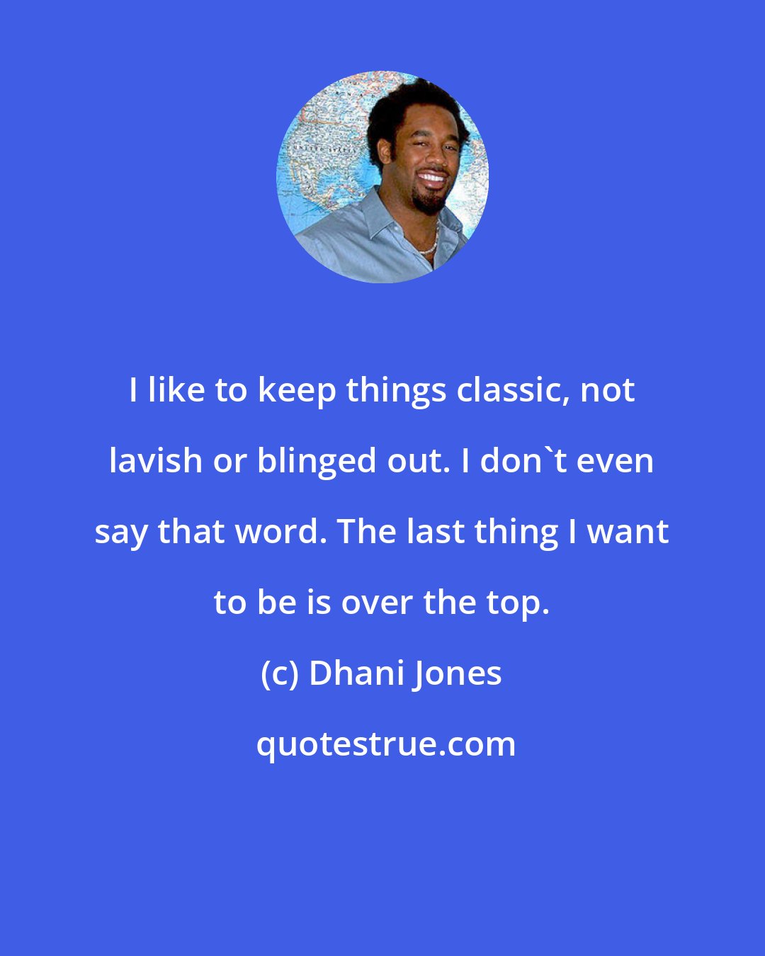 Dhani Jones: I like to keep things classic, not lavish or blinged out. I don't even say that word. The last thing I want to be is over the top.