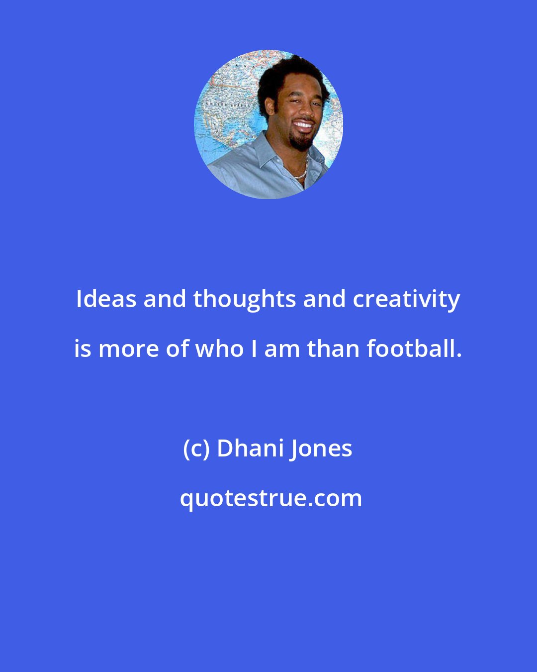 Dhani Jones: Ideas and thoughts and creativity is more of who I am than football.