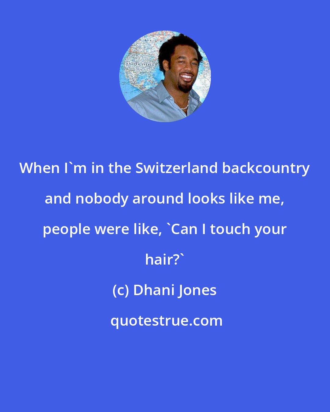 Dhani Jones: When I'm in the Switzerland backcountry and nobody around looks like me, people were like, 'Can I touch your hair?'