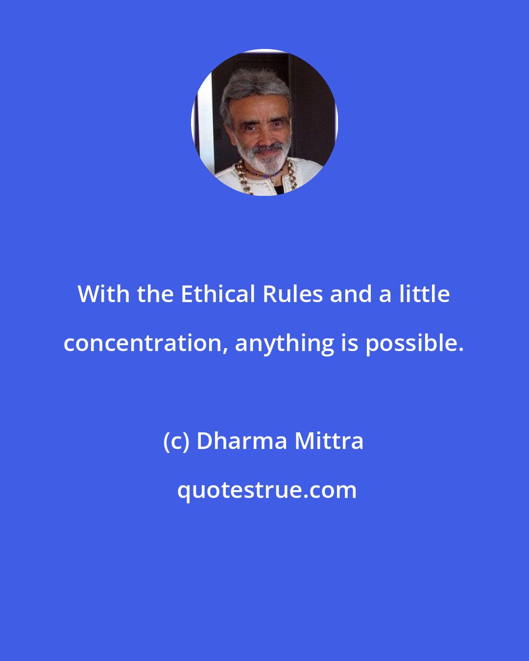 Dharma Mittra: With the Ethical Rules and a little concentration, anything is possible.
