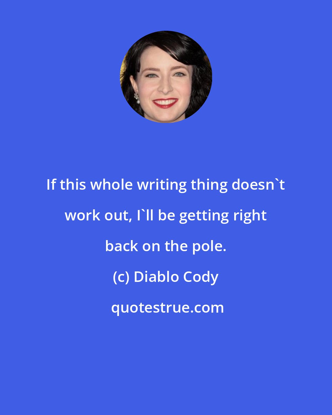 Diablo Cody: If this whole writing thing doesn't work out, I'll be getting right back on the pole.