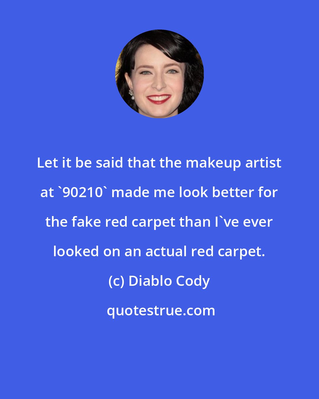 Diablo Cody: Let it be said that the makeup artist at '90210' made me look better for the fake red carpet than I've ever looked on an actual red carpet.