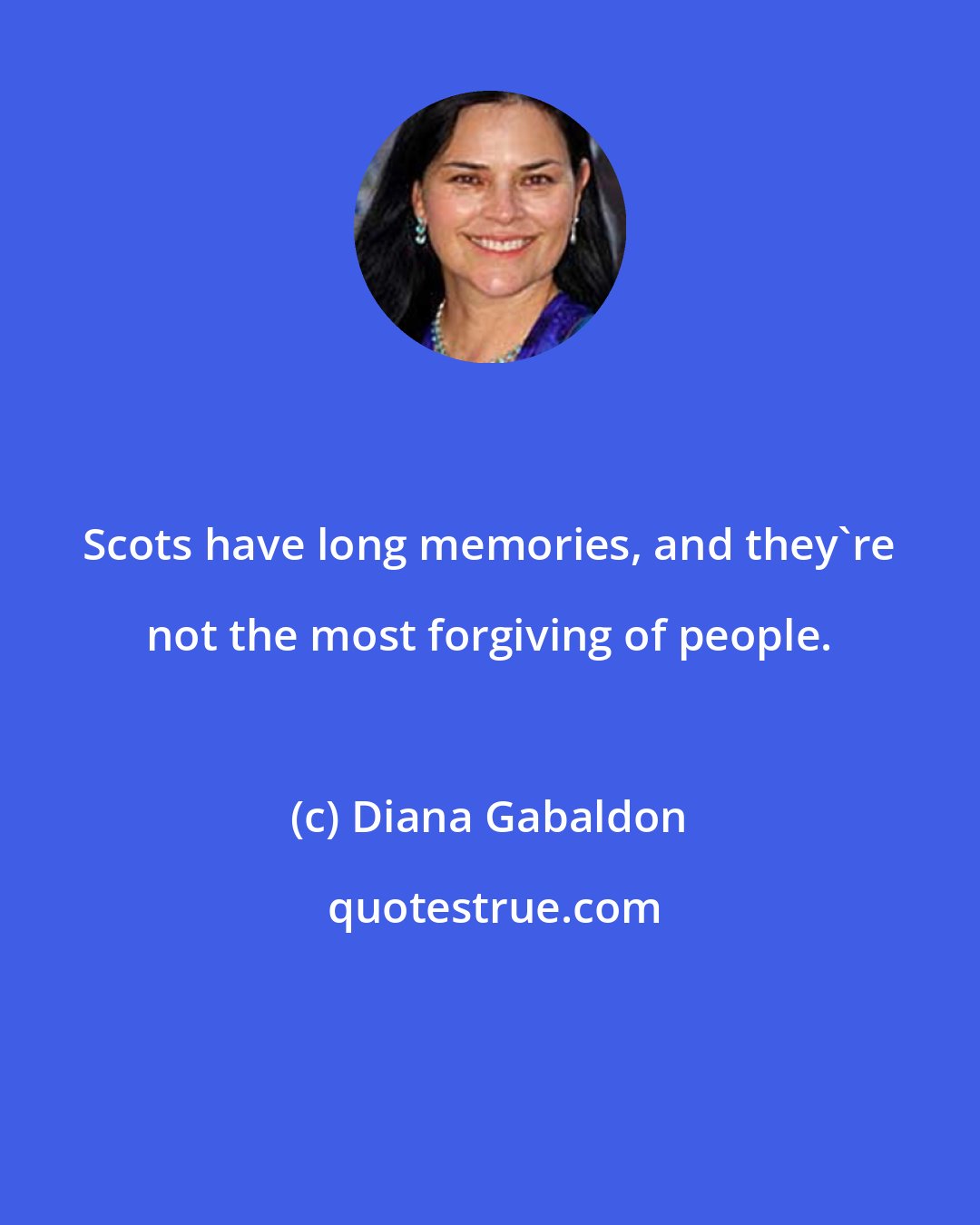 Diana Gabaldon: Scots have long memories, and they're not the most forgiving of people.