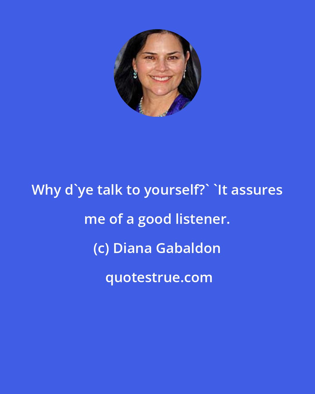 Diana Gabaldon: Why d'ye talk to yourself?' 'It assures me of a good listener.