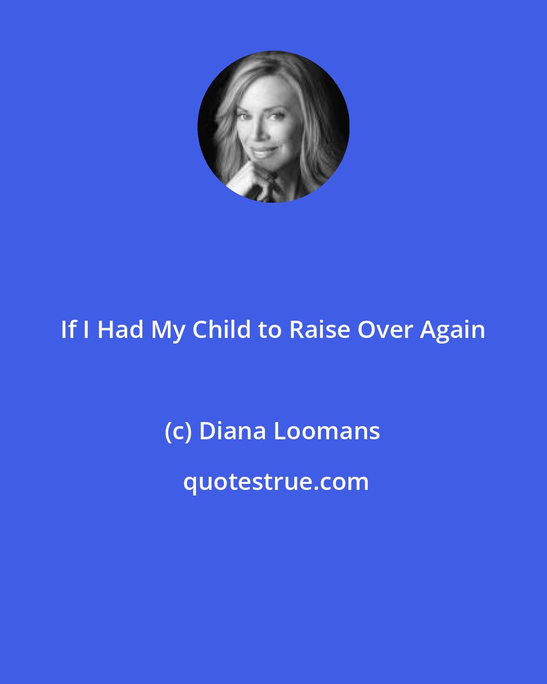 Diana Loomans: If I Had My Child to Raise Over Again