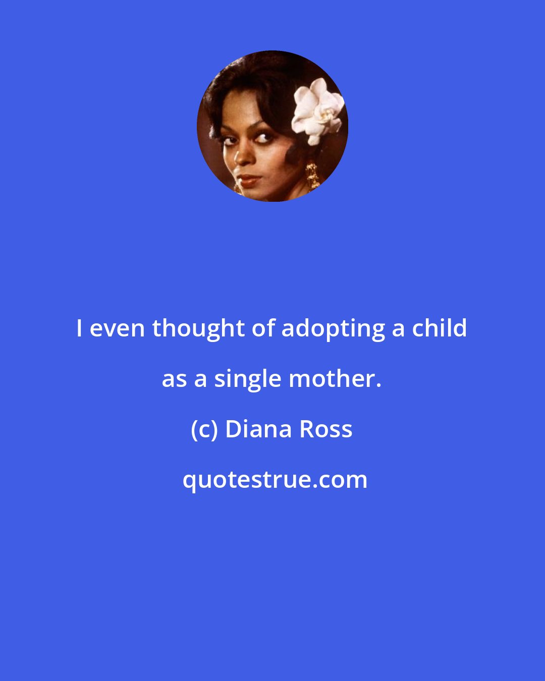 Diana Ross: I even thought of adopting a child as a single mother.