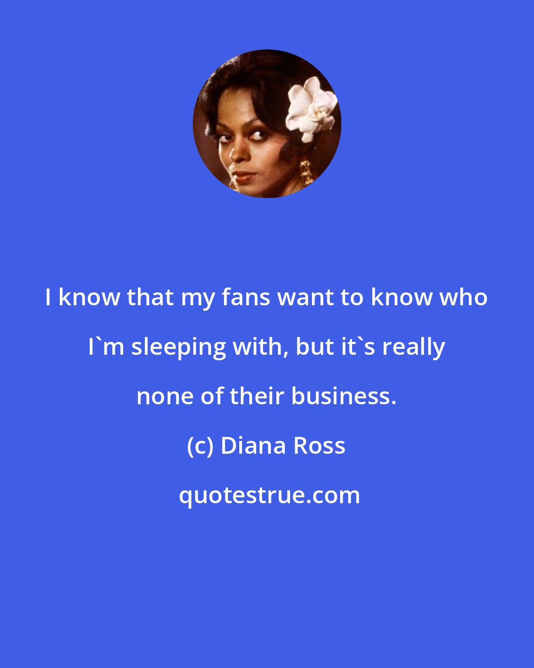 Diana Ross: I know that my fans want to know who I'm sleeping with, but it's really none of their business.