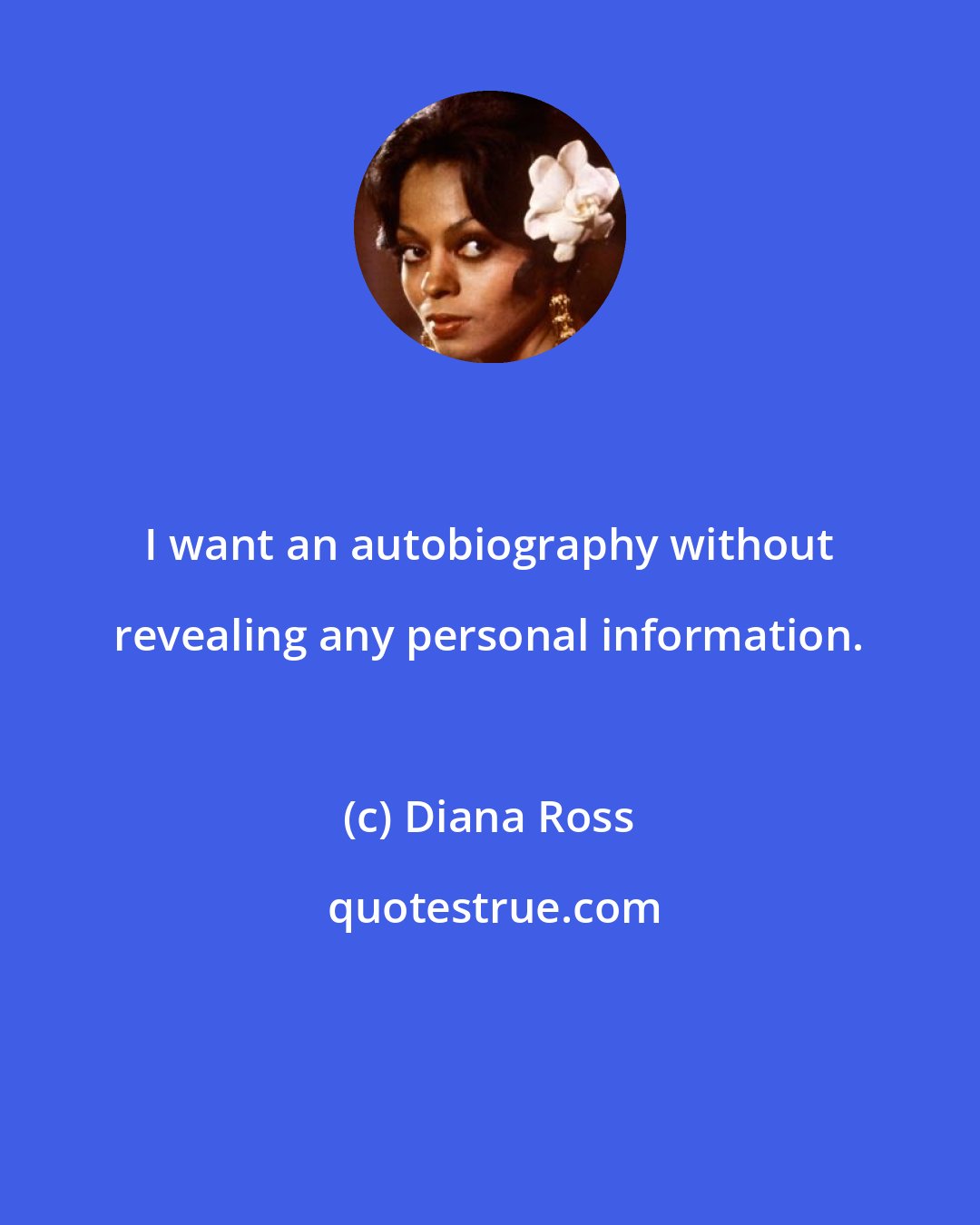 Diana Ross: I want an autobiography without revealing any personal information.