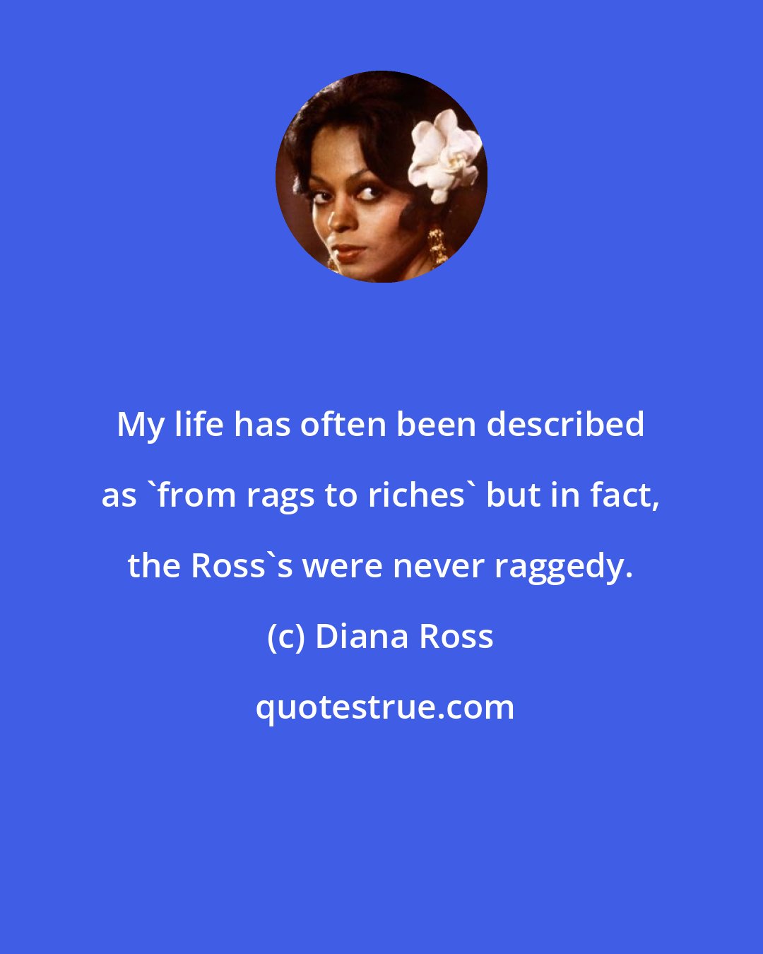 Diana Ross: My life has often been described as 'from rags to riches' but in fact, the Ross's were never raggedy.