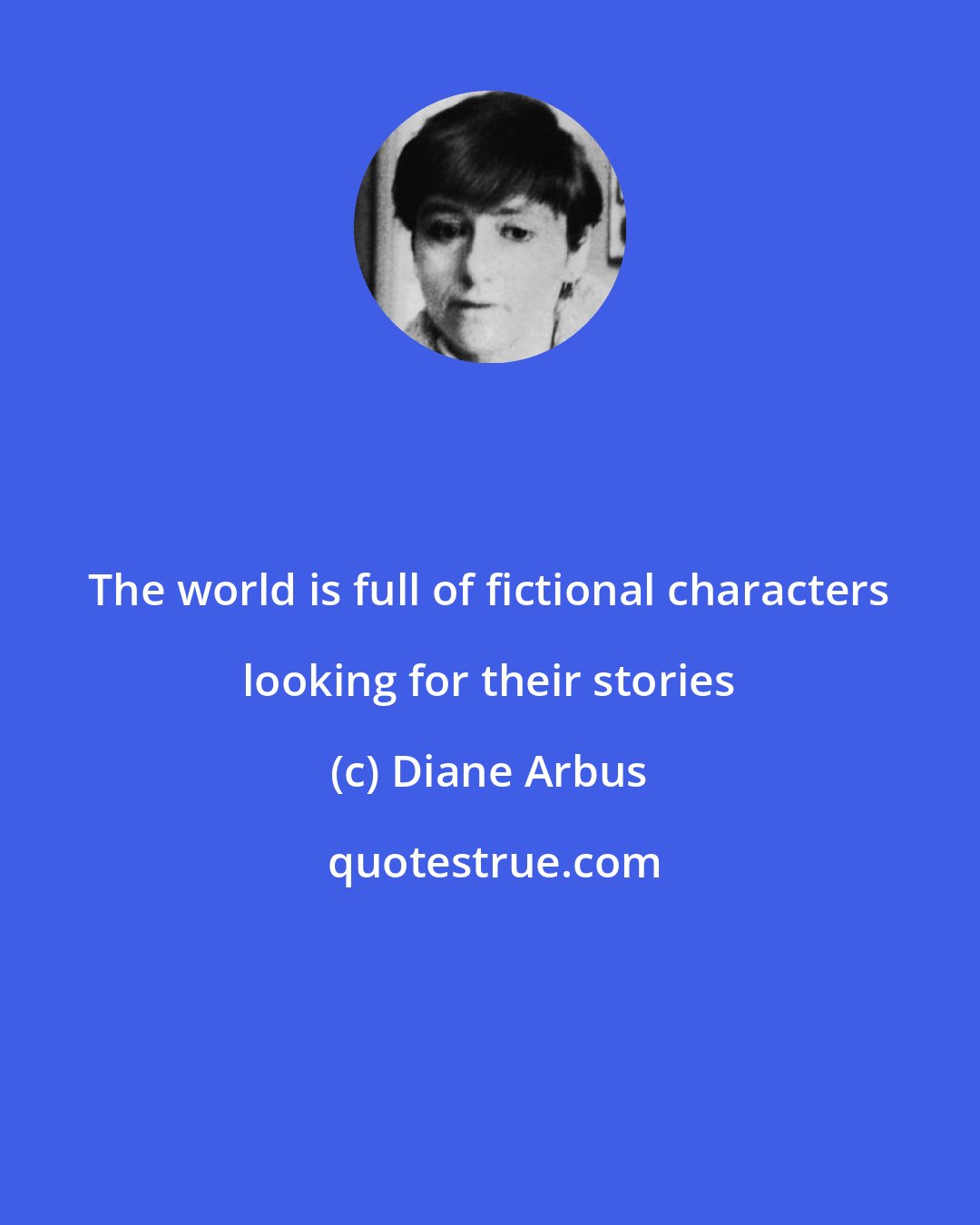 Diane Arbus: The world is full of fictional characters looking for their stories