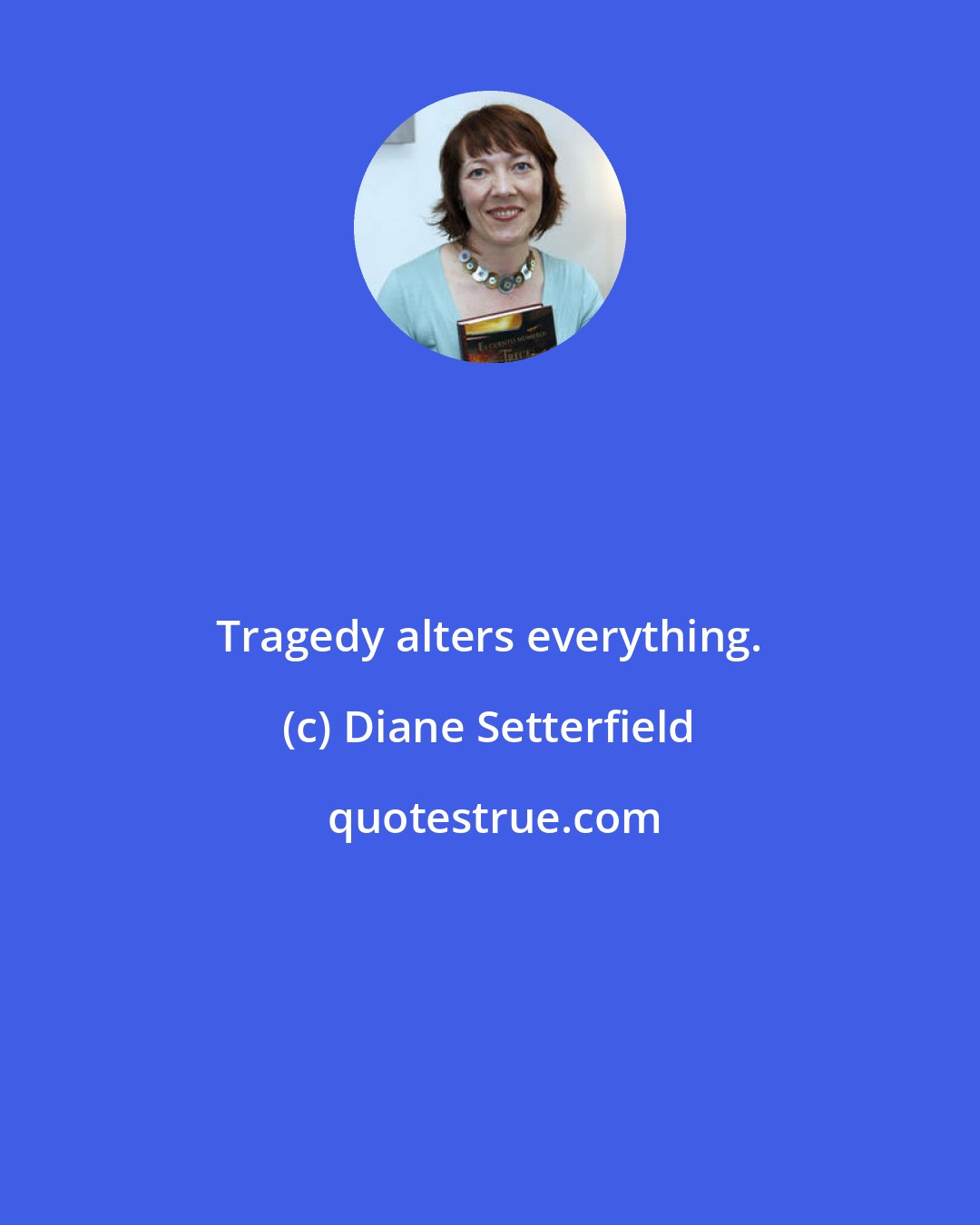 Diane Setterfield: Tragedy alters everything.