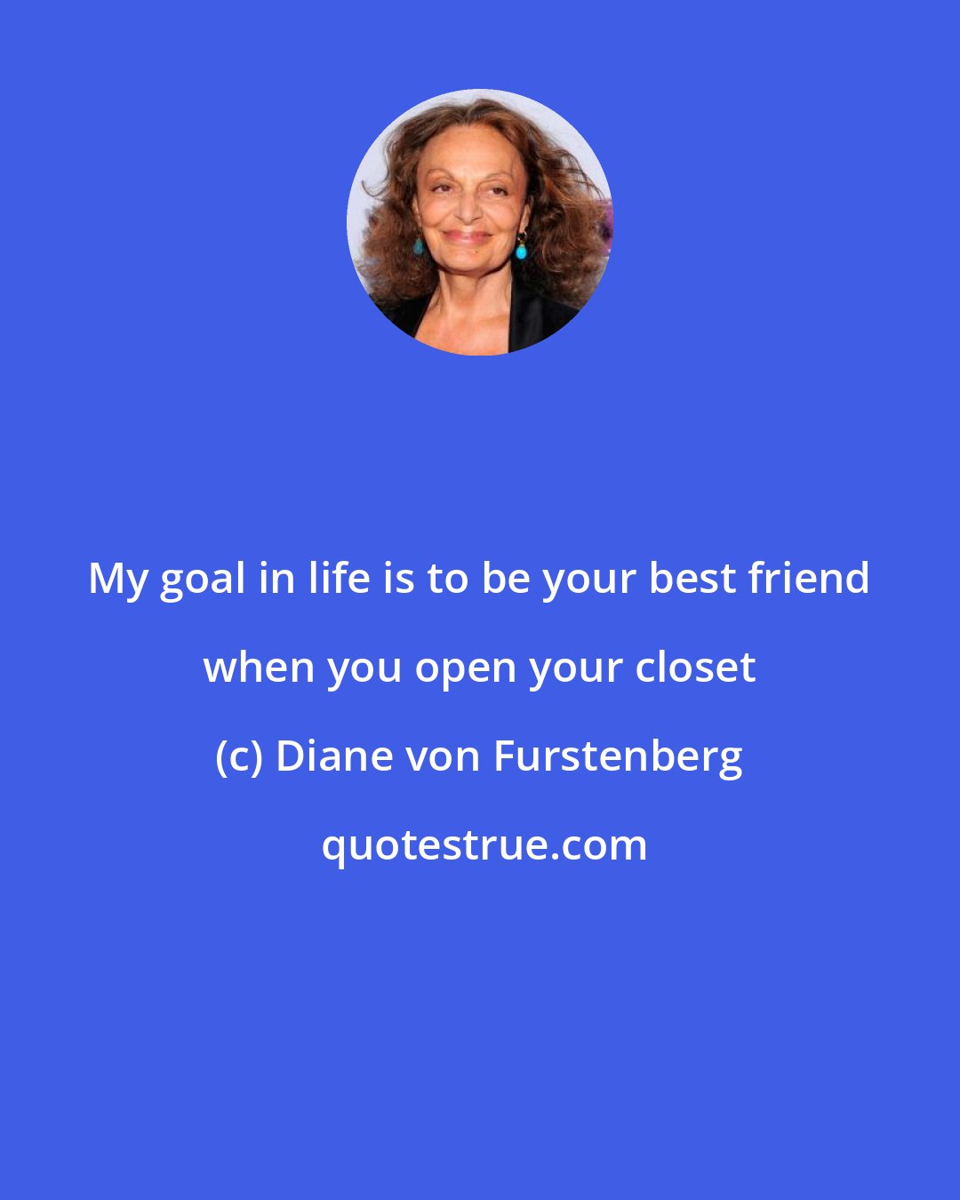 Diane von Furstenberg: My goal in life is to be your best friend when you open your closet