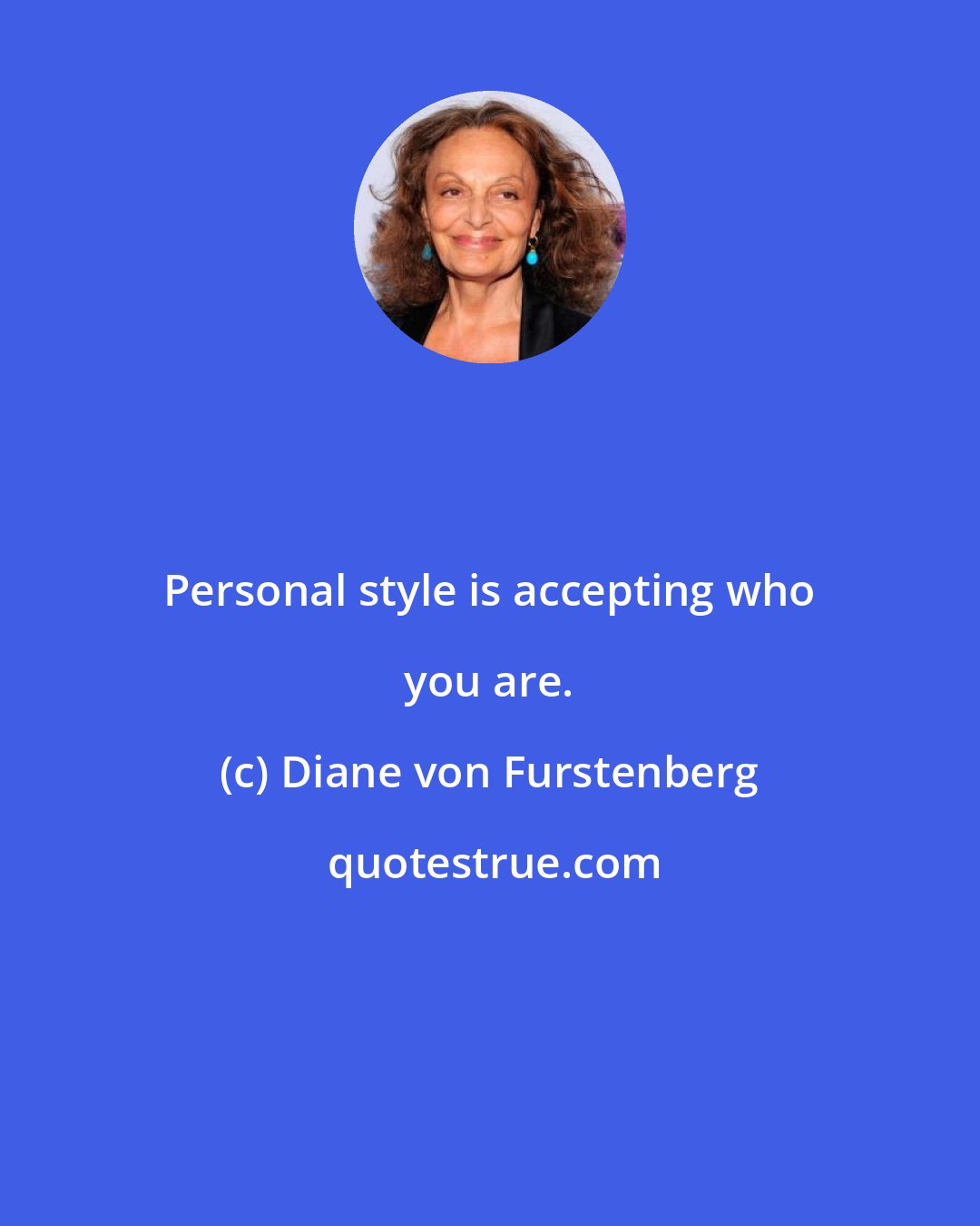 Diane von Furstenberg: Personal style is accepting who you are.