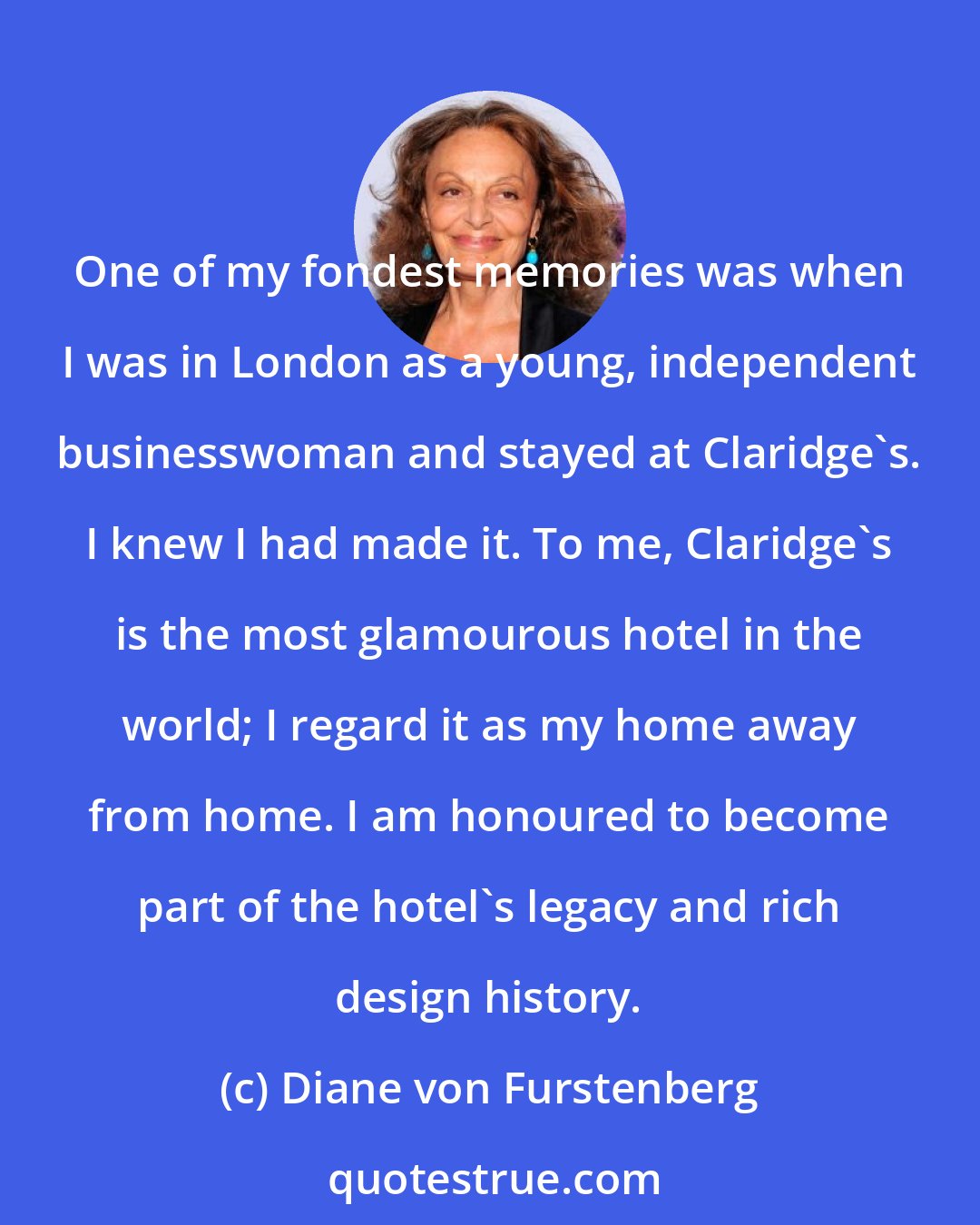 Diane von Furstenberg: One of my fondest memories was when I was in London as a young, independent businesswoman and stayed at Claridge's. I knew I had made it. To me, Claridge's is the most glamourous hotel in the world; I regard it as my home away from home. I am honoured to become part of the hotel's legacy and rich design history.