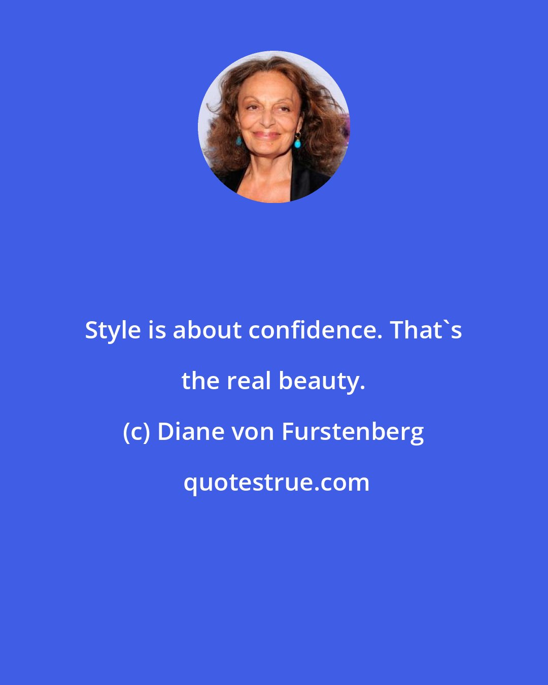 Diane von Furstenberg: Style is about confidence. That's the real beauty.