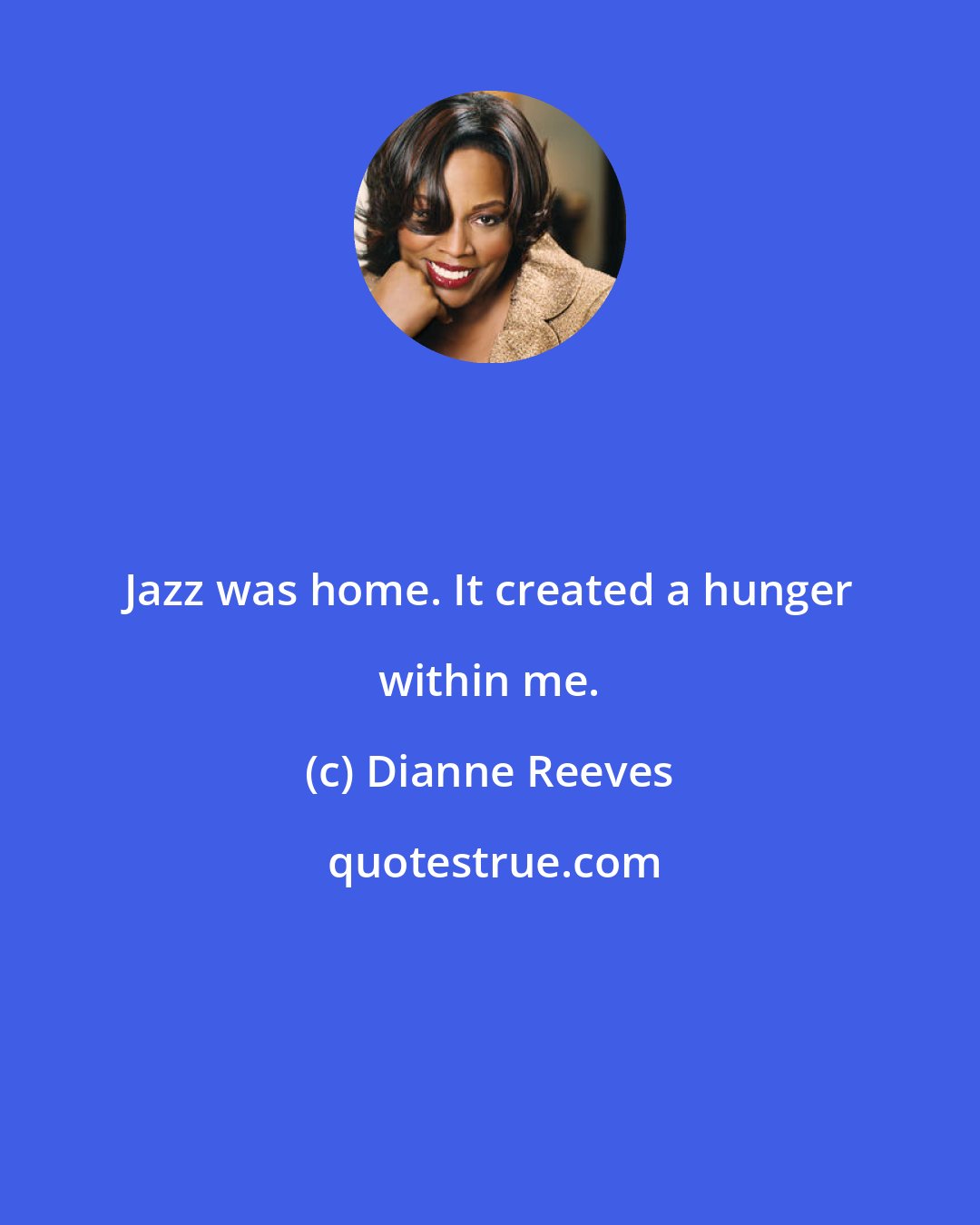 Dianne Reeves: Jazz was home. It created a hunger within me.