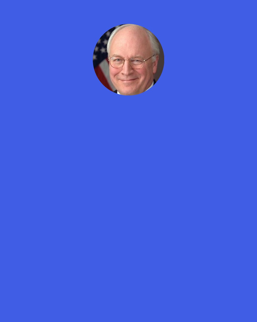 Dick Cheney: I think there’s no question but what the tail end of the Bush administration, Bush-Cheney administration, that we took steps specifically geared to try and free up the financial sector.