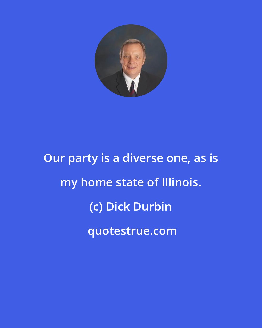 Dick Durbin: Our party is a diverse one, as is my home state of Illinois.