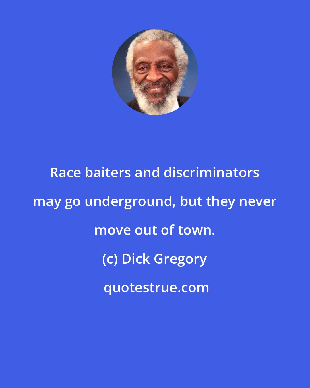 Dick Gregory: Race baiters and discriminators may go underground, but they never move out of town.