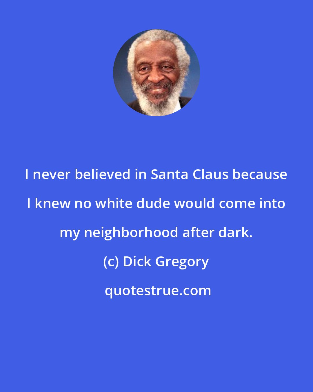 Dick Gregory: I never believed in Santa Claus because I knew no white dude would come into my neighborhood after dark.