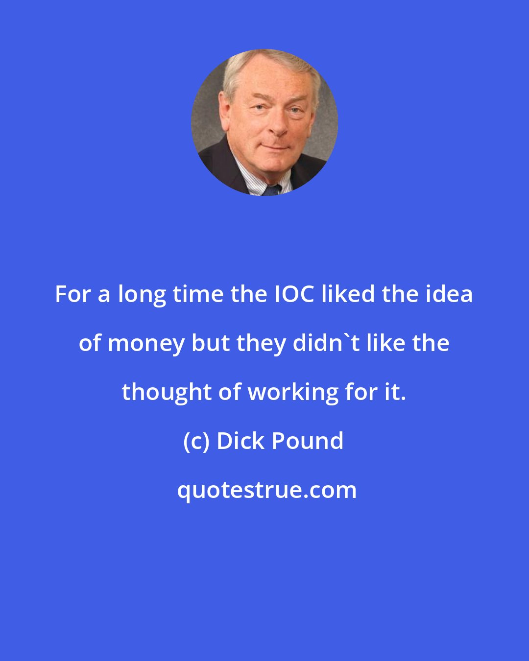 Dick Pound: For a long time the IOC liked the idea of money but they didn't like the thought of working for it.