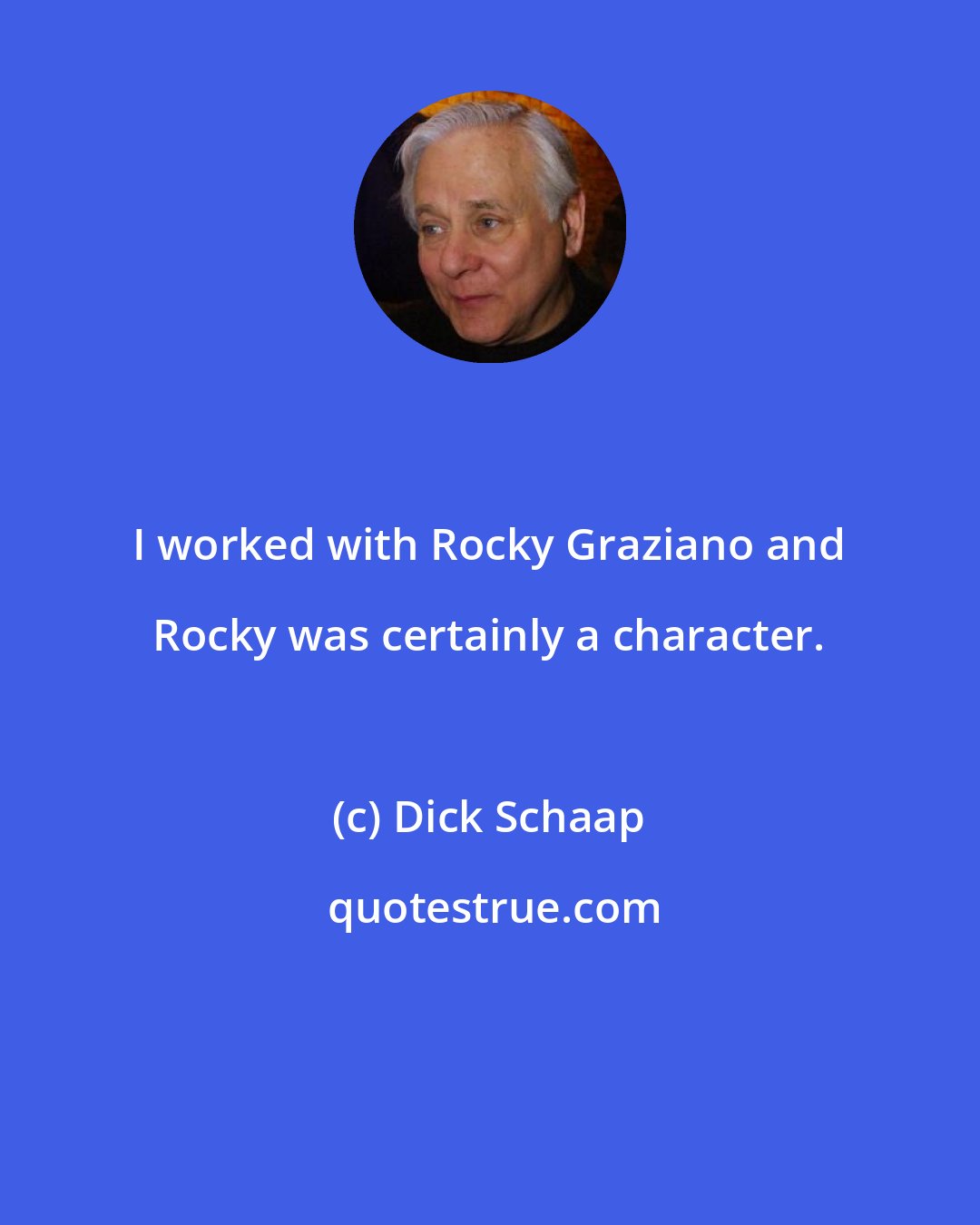 Dick Schaap: I worked with Rocky Graziano and Rocky was certainly a character.