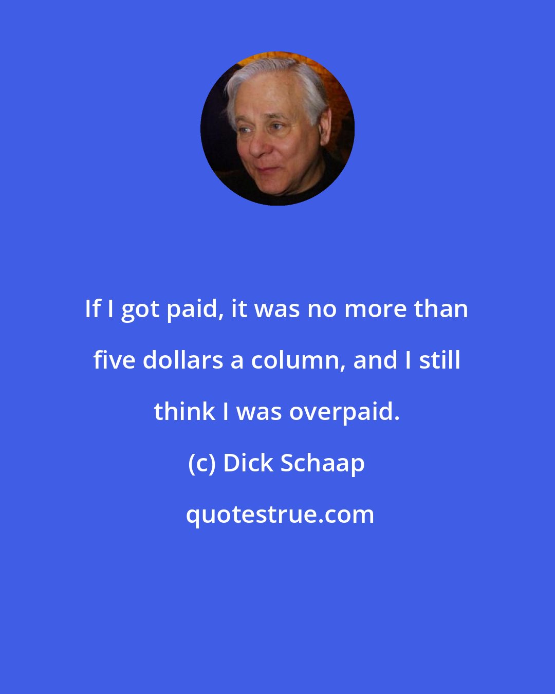 Dick Schaap: If I got paid, it was no more than five dollars a column, and I still think I was overpaid.