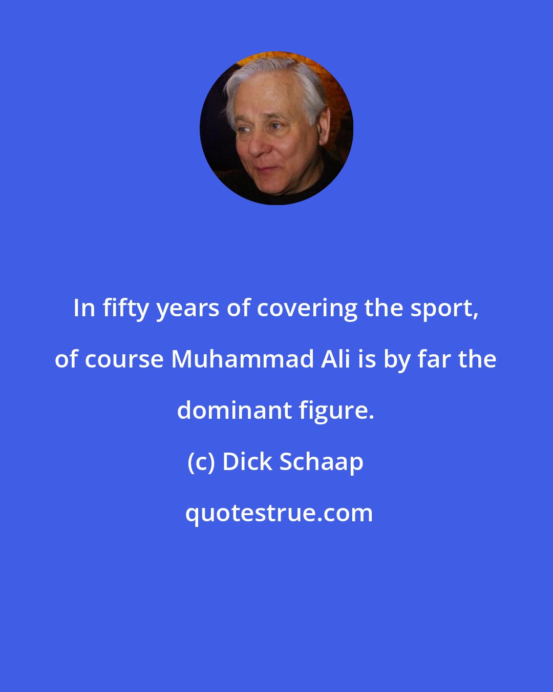 Dick Schaap: In fifty years of covering the sport, of course Muhammad Ali is by far the dominant figure.