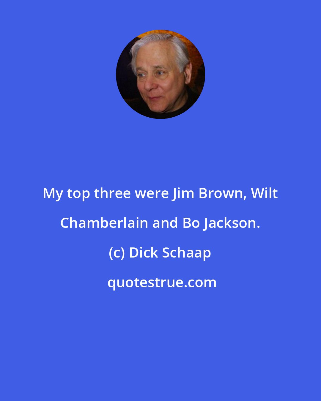 Dick Schaap: My top three were Jim Brown, Wilt Chamberlain and Bo Jackson.