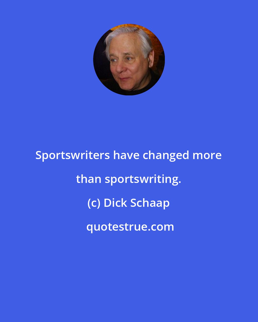 Dick Schaap: Sportswriters have changed more than sportswriting.