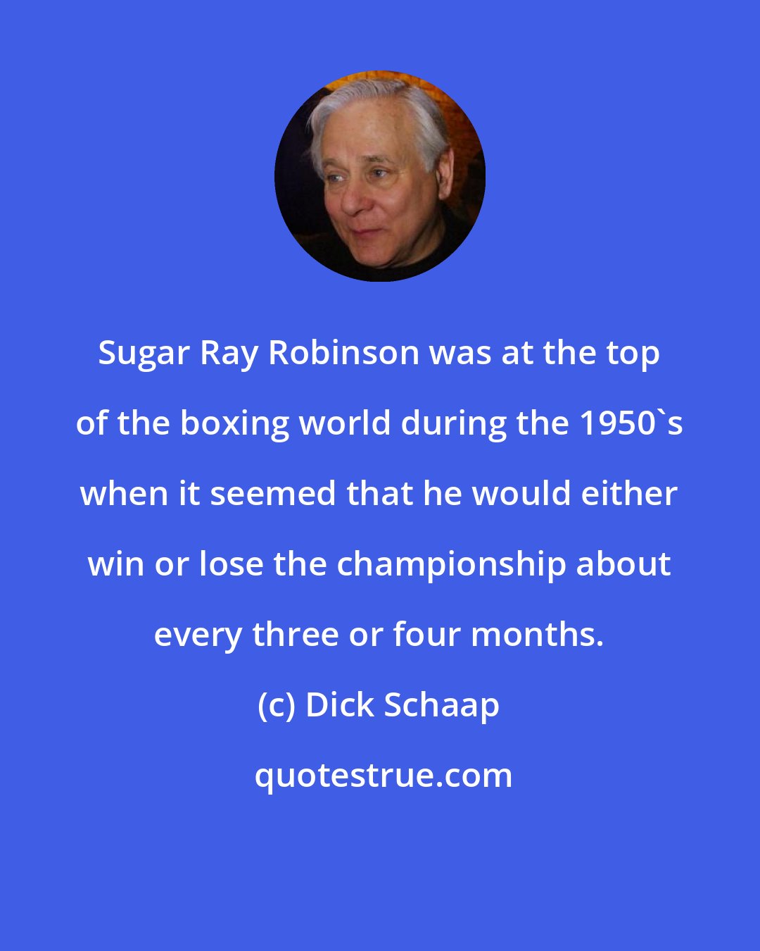 Dick Schaap: Sugar Ray Robinson was at the top of the boxing world during the 1950's when it seemed that he would either win or lose the championship about every three or four months.