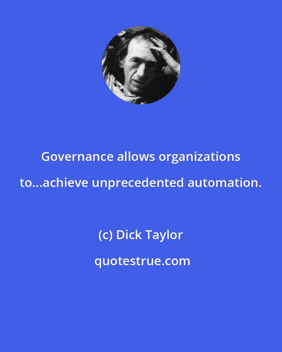 Dick Taylor: Governance allows organizations to...achieve unprecedented automation.