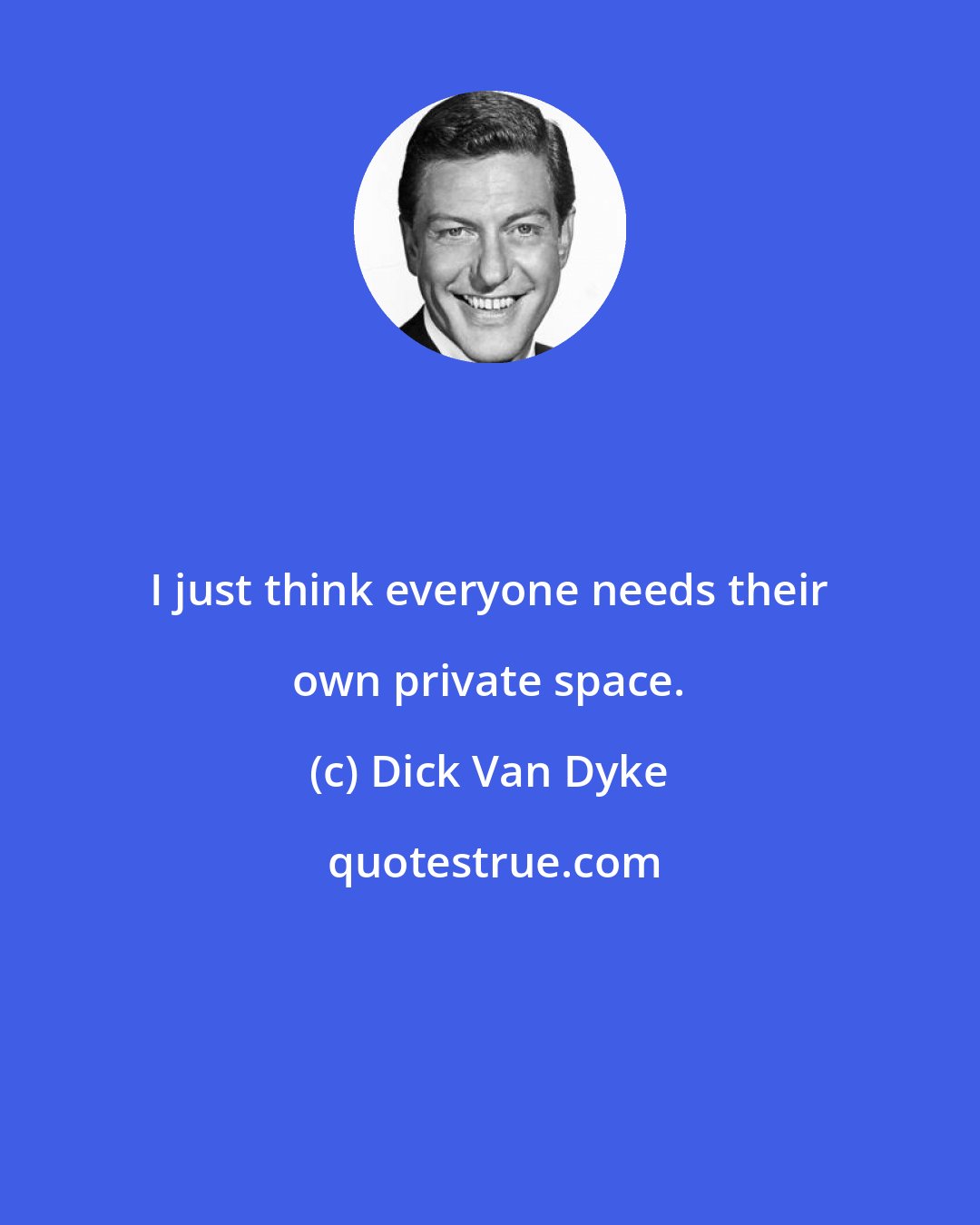 Dick Van Dyke: I just think everyone needs their own private space.