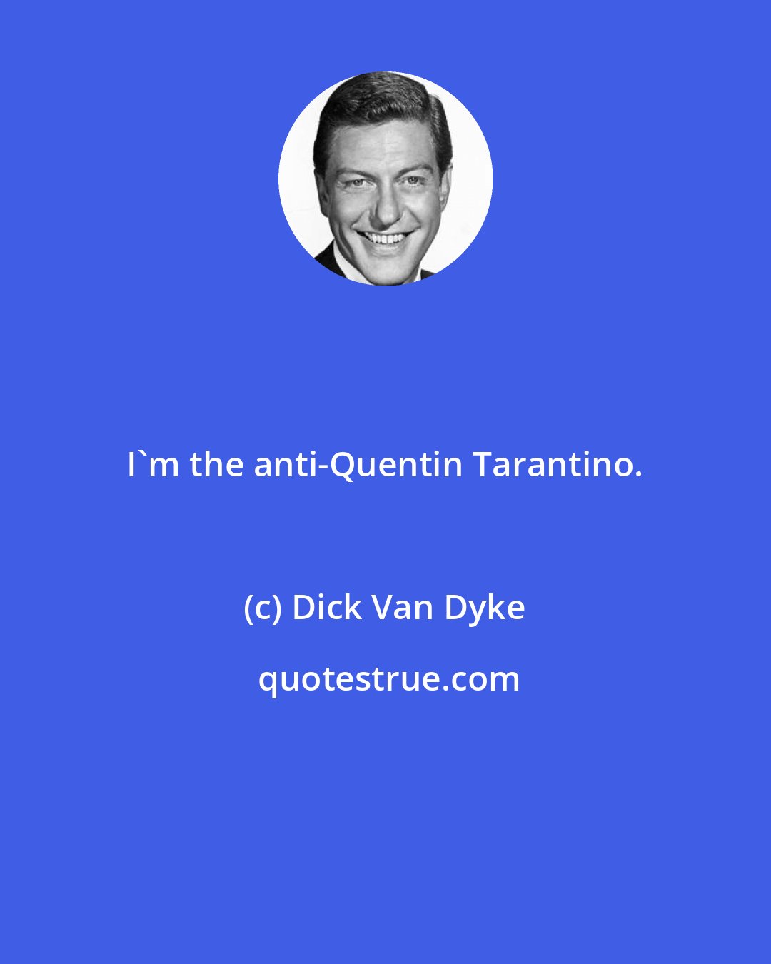 Dick Van Dyke: I'm the anti-Quentin Tarantino.