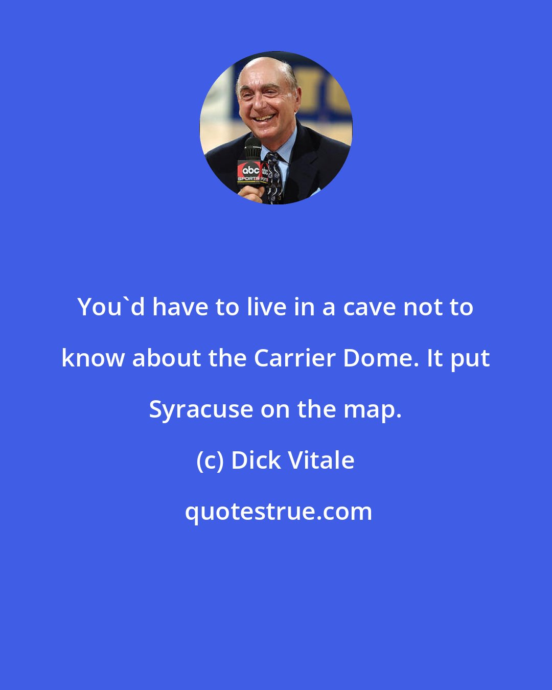 Dick Vitale: You'd have to live in a cave not to know about the Carrier Dome. It put Syracuse on the map.