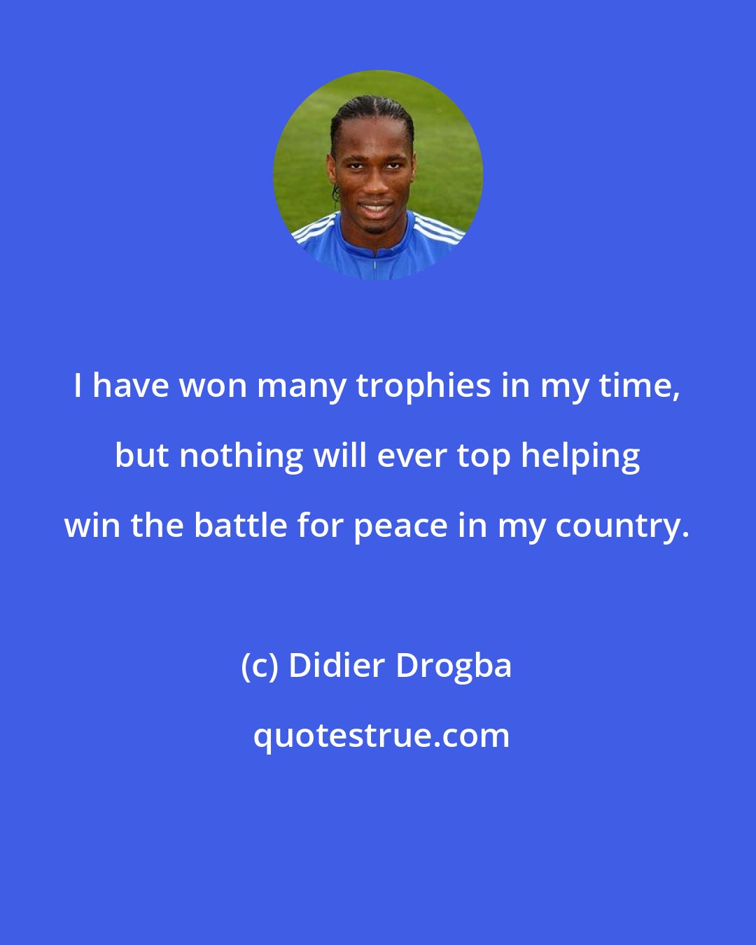 Didier Drogba: I have won many trophies in my time, but nothing will ever top helping win the battle for peace in my country.