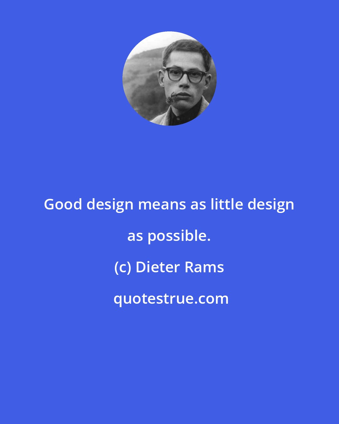 Dieter Rams: Good design means as little design as possible.