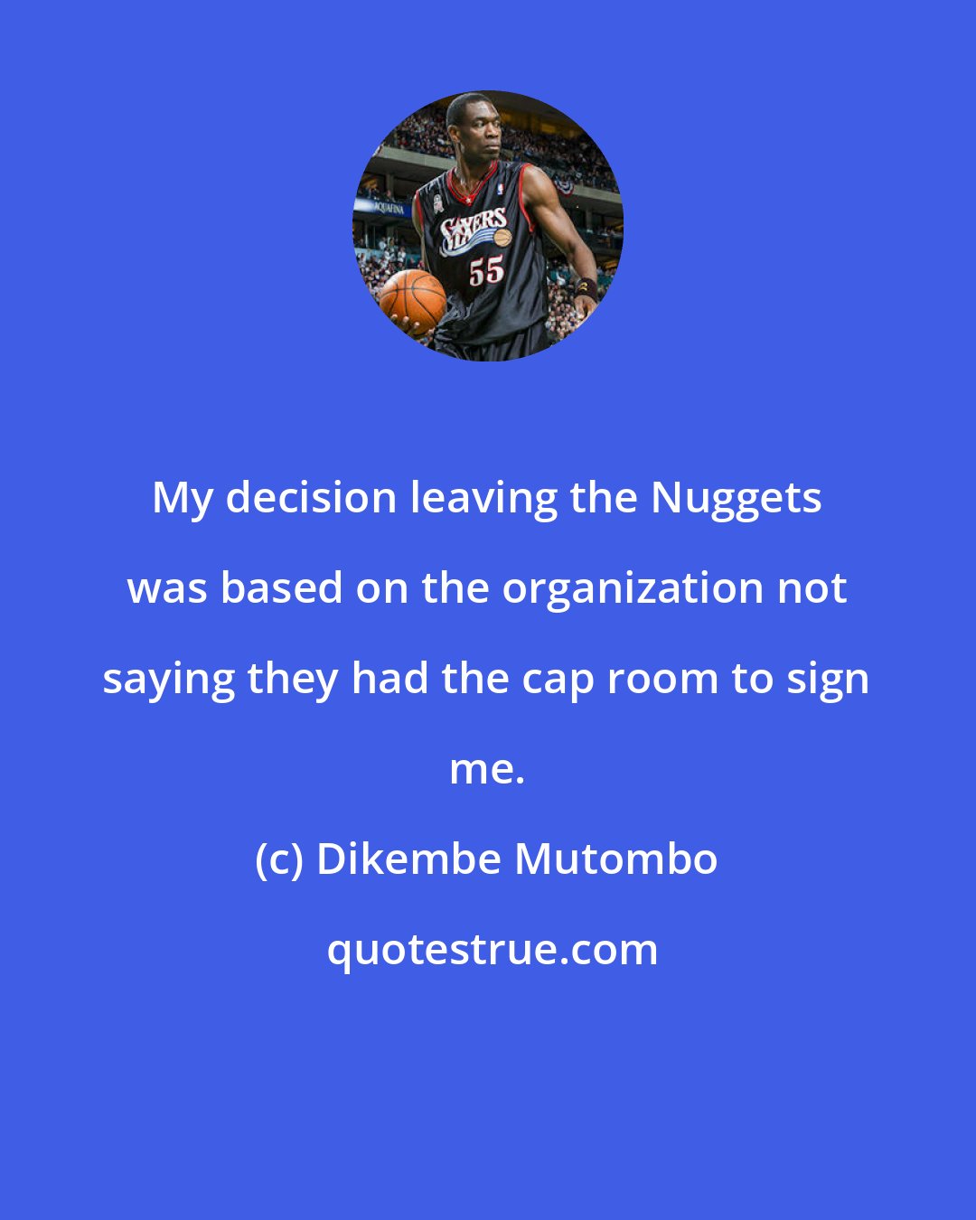 Dikembe Mutombo: My decision leaving the Nuggets was based on the organization not saying they had the cap room to sign me.